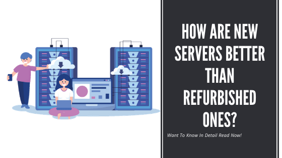 How are new servers better than Refurbished ones?