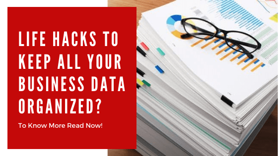 Life Hacks To Keep All Your Business Data Organized