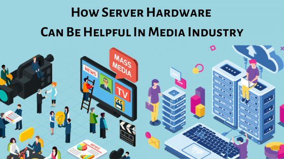 Benefits of choosing server hardware in the media industry