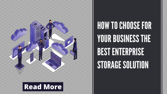 How to Choose for Your Business the Best Enterprise Storage Solution