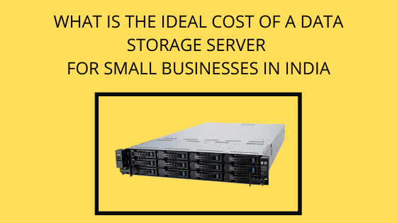 What is the ideal cost of a data storage server for small businesses in India?