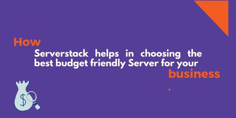 How Serverstack helps in choosing the best budget friendly Server for your business