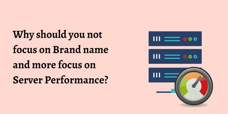 Why should you not focus on Brand name and more focus on Server Performance?