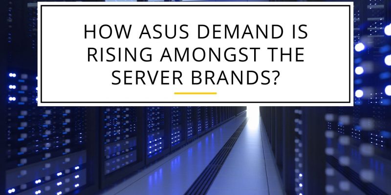 How ASUS Demand is rising amongst the Server Brands?