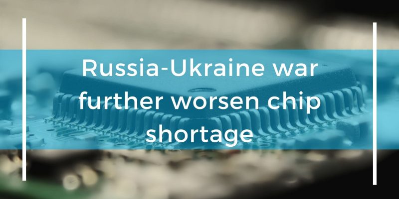 Russia-Ukraine war further worsen chip shortage
