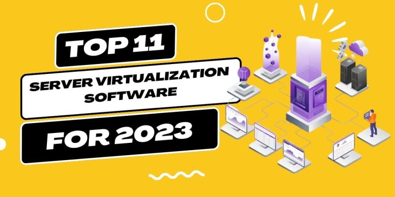 Top 11 Server Virtualization Software for 2023
