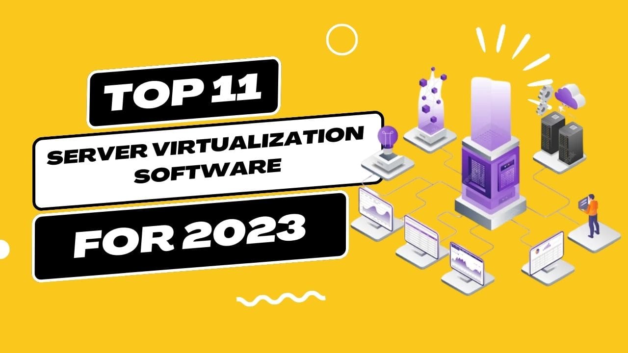 Top 11 Server Virtualization Software for 2023