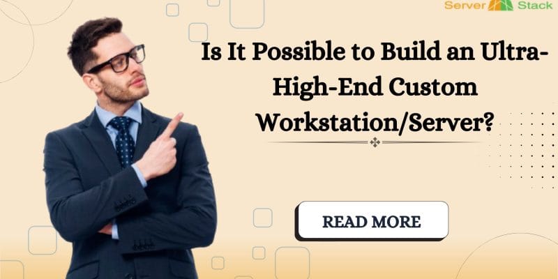 Is-It-Possible-to-Build-an-Ultra-High-End-Custom-WorkstationServer?