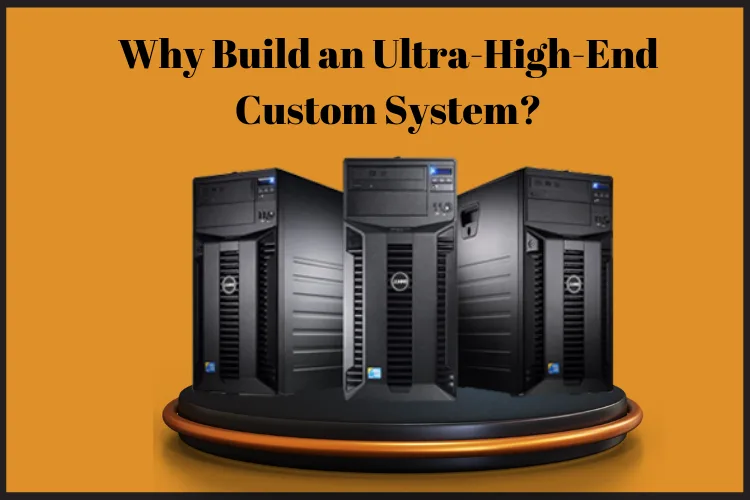 Why Build an Ultra-High-End Custom System?