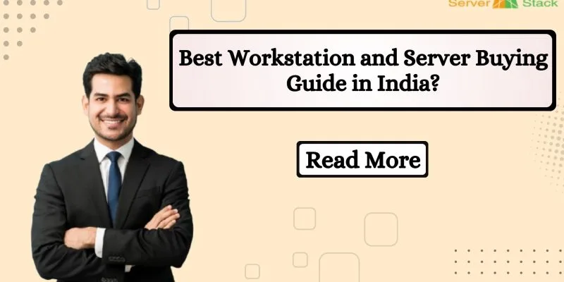 Best Workstation and Server Buying Guide in India?